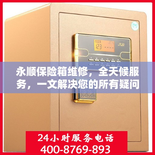 永顺保险箱维修，全天候服务，一文解决您的所有疑问