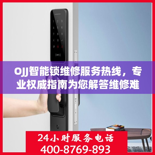 OJJ智能锁维修服务热线，专业权威指南为您解答维修难题