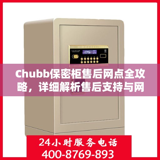 Chubb保密柜售后网点全攻略，详细解析售后支持与网点分布