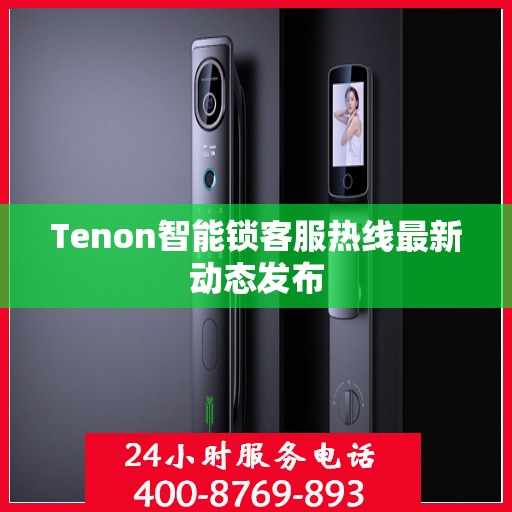 Tenon智能锁客服热线最新动态发布