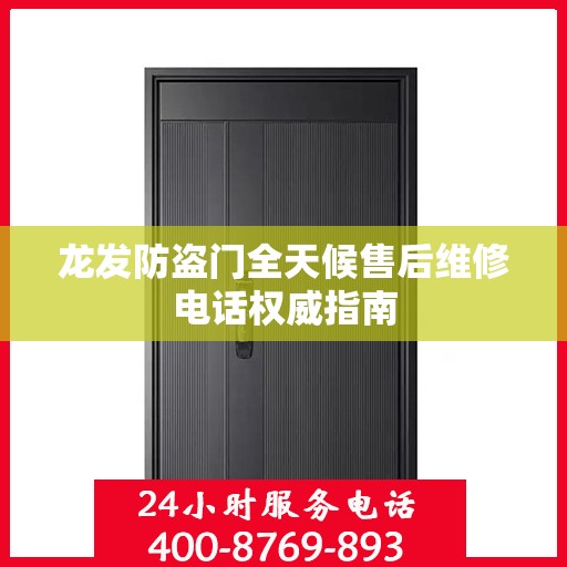 龙发防盗门全天候售后维修电话权威指南