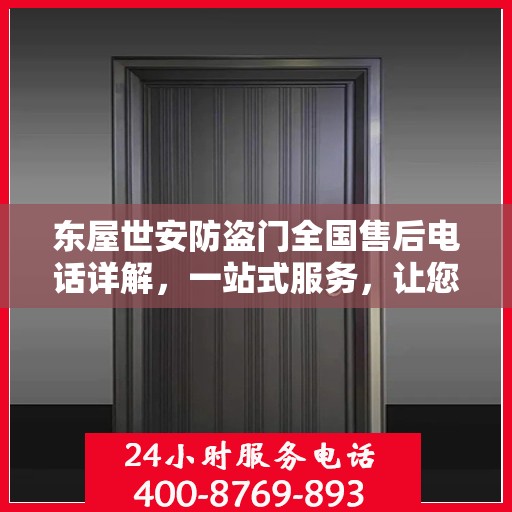 东屋世安防盗门全国售后电话详解，一站式服务，让您无忧购门！