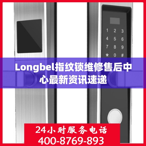 Longbel指纹锁维修售后中心最新资讯速递