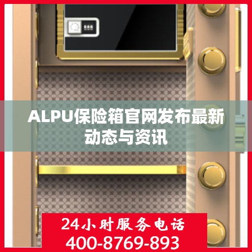 ALPU保险箱官网发布最新动态与资讯