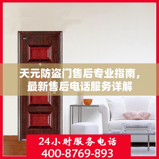 天元防盗门售后专业指南，最新售后电话服务详解