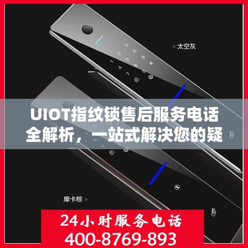 UIOT指纹锁售后服务电话全解析，一站式解决您的疑问和需求