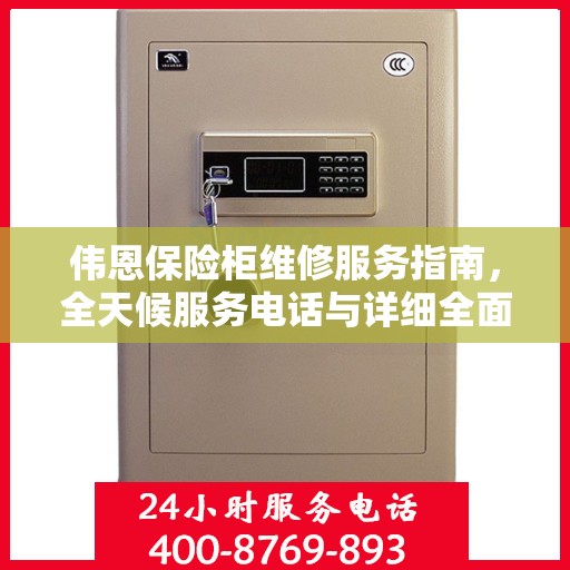 伟恩保险柜维修服务指南，全天候服务电话与详细全面攻略