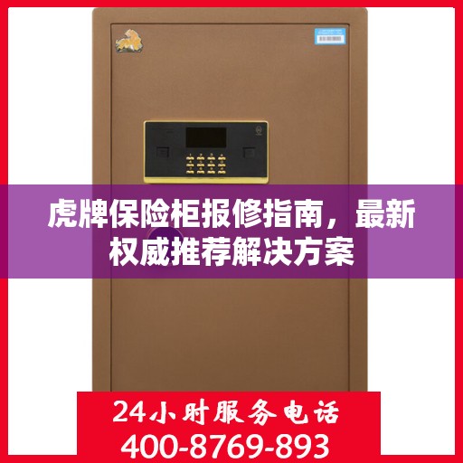 虎牌保险柜报修指南，最新权威推荐解决方案