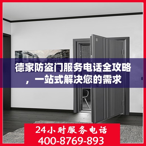 德家防盗门服务电话全攻略，一站式解决您的需求