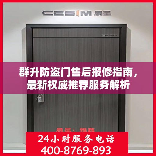 群升防盗门售后报修指南，最新权威推荐服务解析