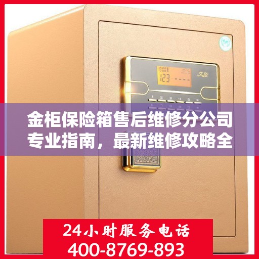 金柜保险箱售后维修分公司专业指南，最新维修攻略全解析