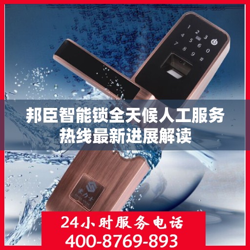 邦臣智能锁全天候人工服务热线最新进展解读