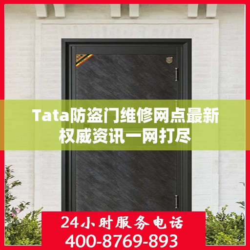 Tata防盗门维修网点最新权威资讯一网打尽