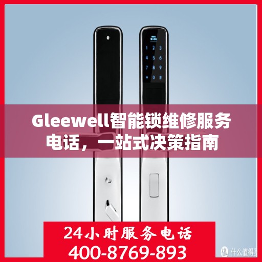 Gleewell智能锁维修服务电话，一站式决策指南