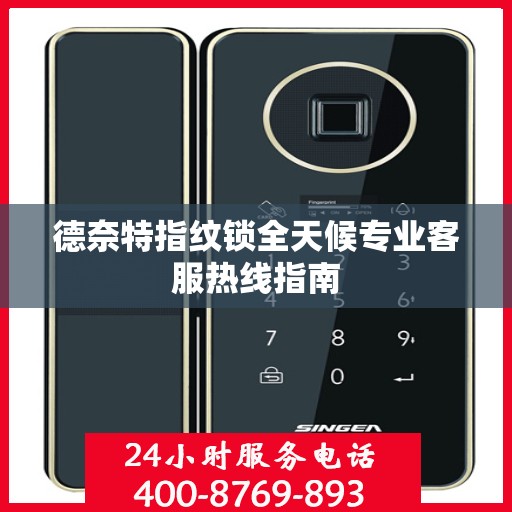 德奈特指纹锁全天候专业客服热线指南