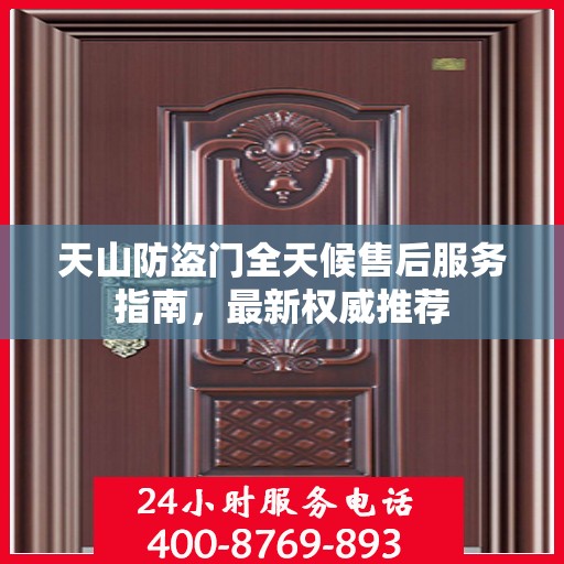 天山防盗门全天候售后服务指南，最新权威推荐