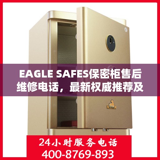 EAGLE SAFES保密柜售后维修电话，最新权威推荐及快速响应服务