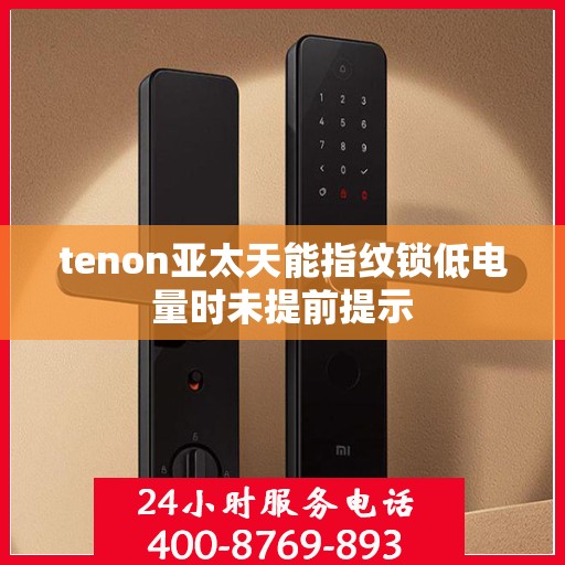 tenon亚太天能指纹锁低电量时未提前提示