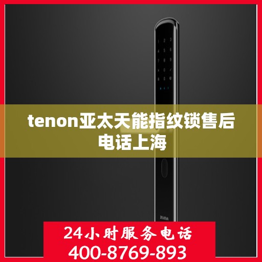 tenon亚太天能指纹锁售后电话上海