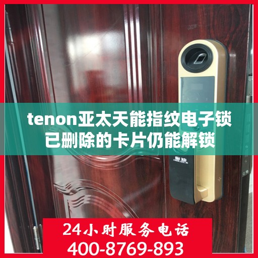 tenon亚太天能指纹电子锁已删除的卡片仍能解锁