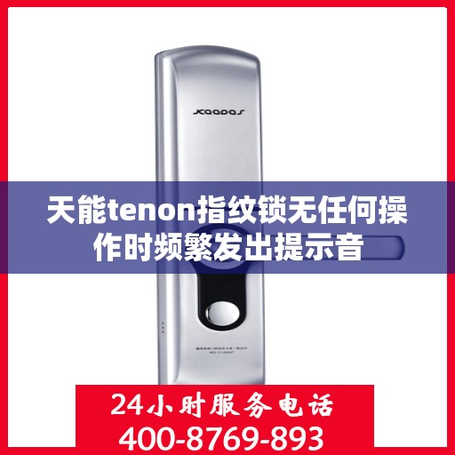 天能tenon指纹锁无任何操作时频繁发出提示音