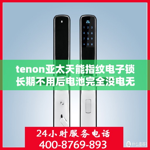 tenon亚太天能指纹电子锁长期不用后电池完全没电无法开锁
