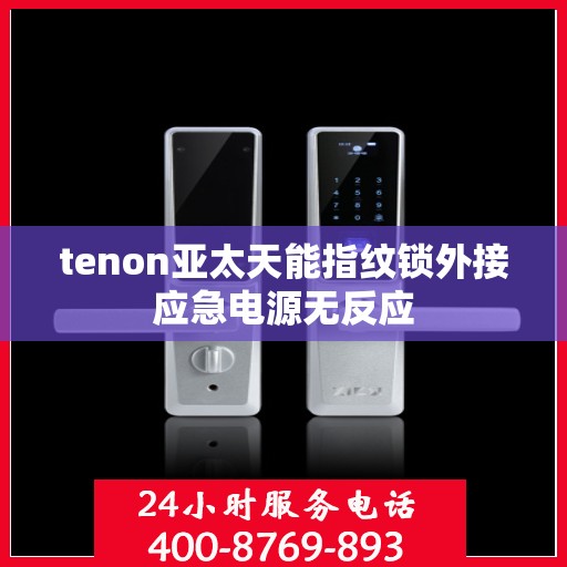 tenon亚太天能指纹锁外接应急电源无反应