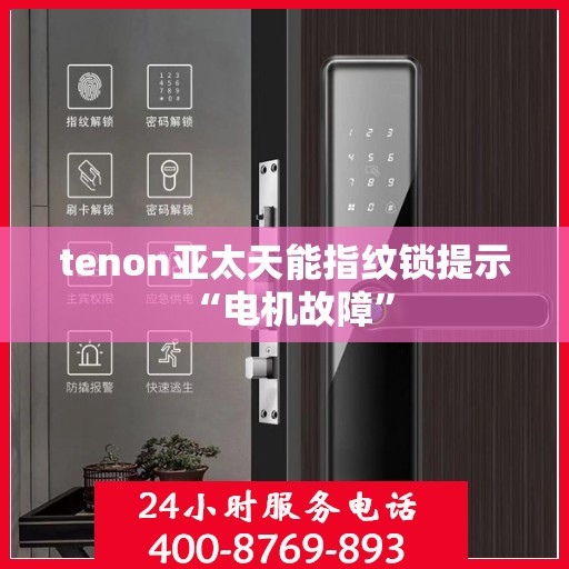tenon亚太天能指纹锁提示 “电机故障”
