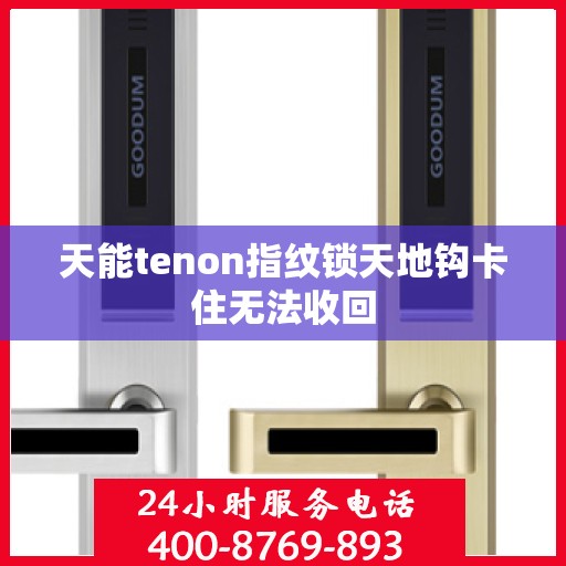 天能tenon指纹锁天地钩卡住无法收回