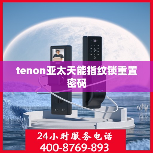 tenon亚太天能指纹锁重置密码