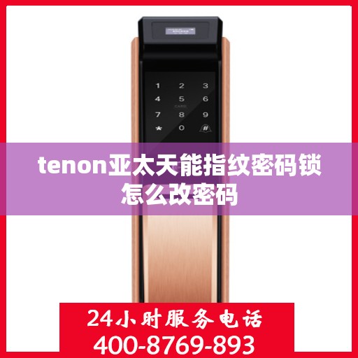 tenon亚太天能指纹密码锁怎么改密码
