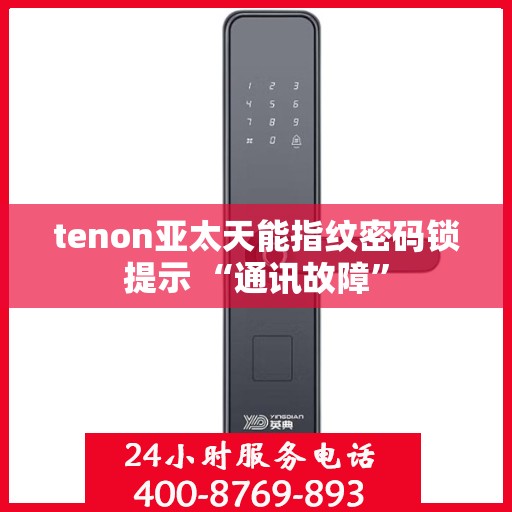 tenon亚太天能指纹密码锁提示 “通讯故障”