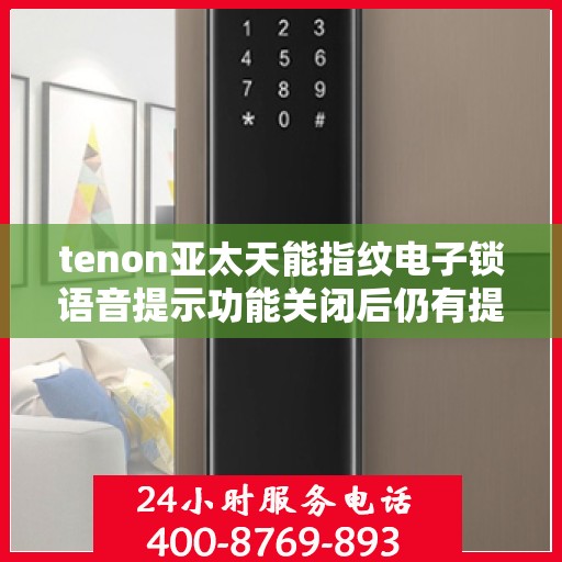 tenon亚太天能指纹电子锁语音提示功能关闭后仍有提示音