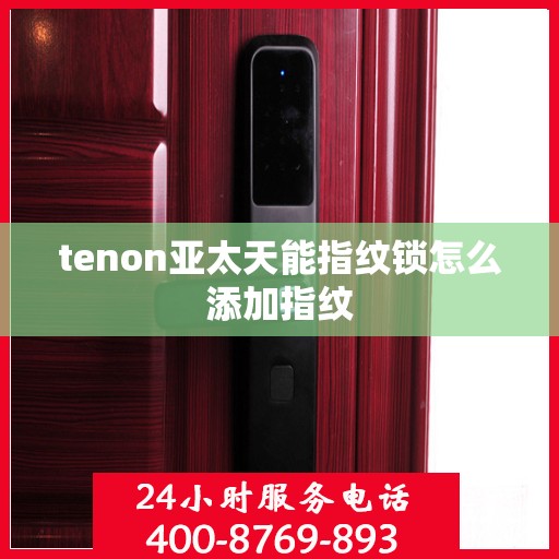 tenon亚太天能指纹锁怎么添加指纹