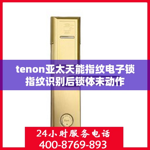 tenon亚太天能指纹电子锁指纹识别后锁体未动作