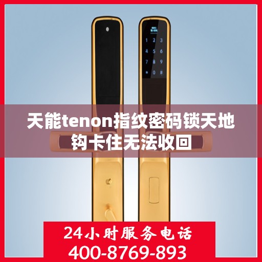 天能tenon指纹密码锁天地钩卡住无法收回