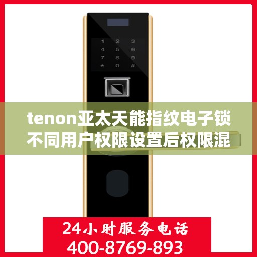 tenon亚太天能指纹电子锁不同用户权限设置后权限混乱