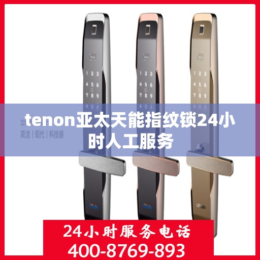 tenon亚太天能指纹锁24小时人工服务