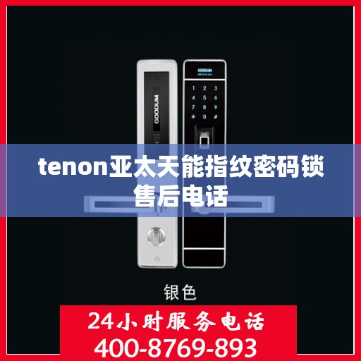 tenon亚太天能指纹密码锁售后电话
