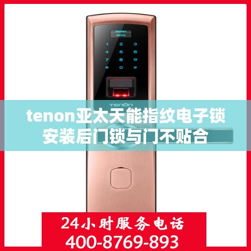 tenon亚太天能指纹电子锁安装后门锁与门不贴合