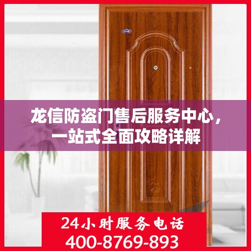 龙信防盗门售后服务中心，一站式全面攻略详解
