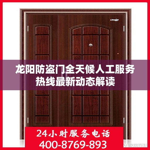 龙阳防盗门全天候人工服务热线最新动态解读