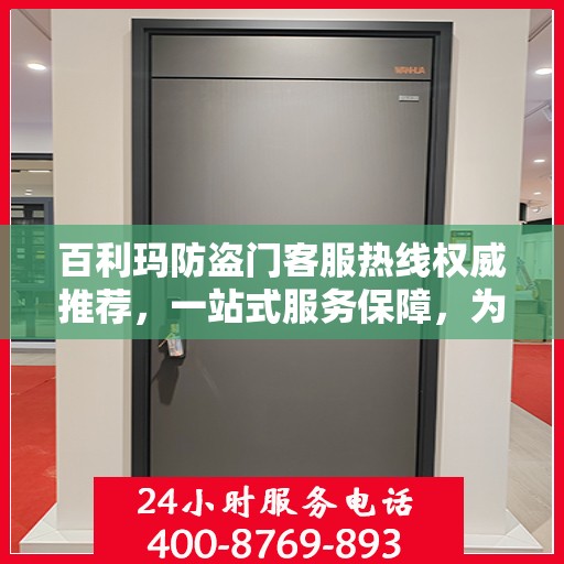 百利玛防盗门客服热线权威推荐，一站式服务保障，为您的安全保驾护航