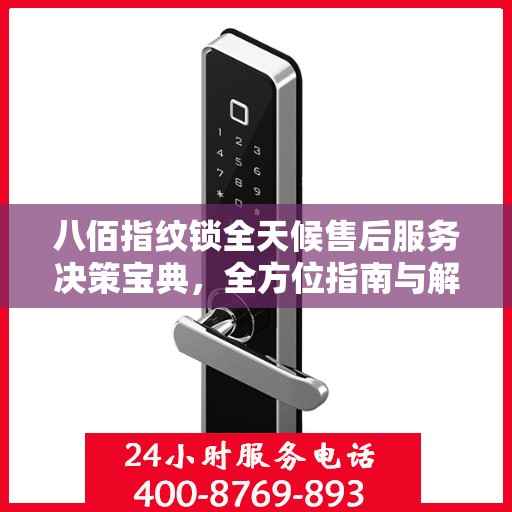 八佰指纹锁全天候售后服务决策宝典，全方位指南与解决方案