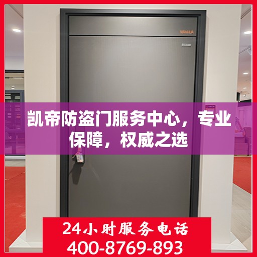 凯帝防盗门服务中心，专业保障，权威之选