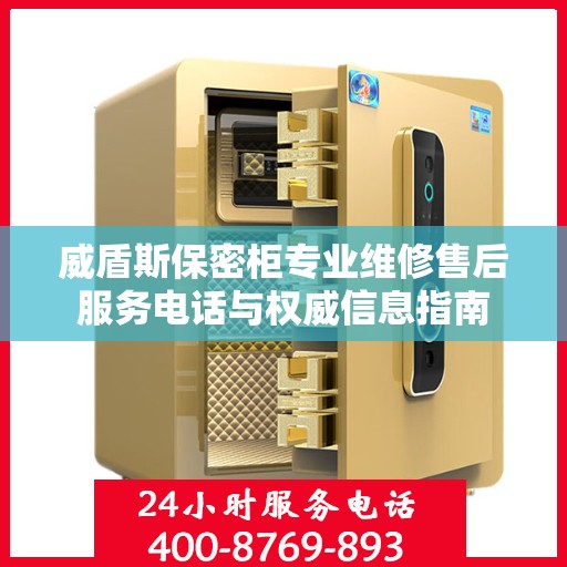 威盾斯保密柜专业维修售后服务电话与权威信息指南