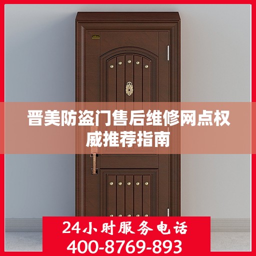 晋美防盗门售后维修网点权威推荐指南