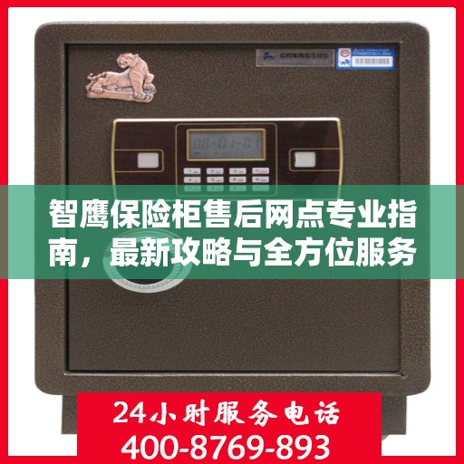 智鹰保险柜售后网点专业指南，最新攻略与全方位服务支持