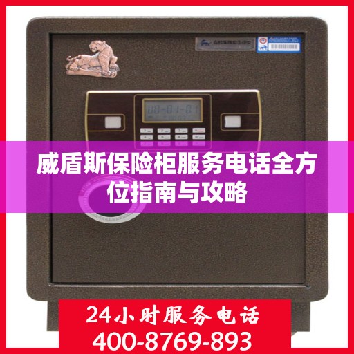 威盾斯保险柜服务电话全方位指南与攻略