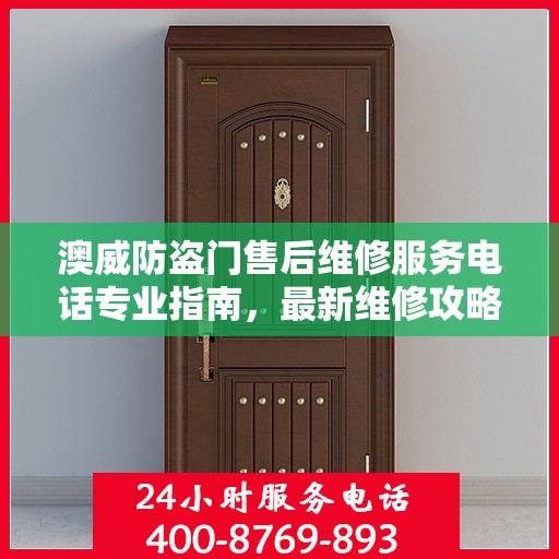 澳威防盗门售后维修服务电话专业指南，最新维修攻略
